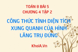 Công thức, cách tính diện tích xung quanh và diện tích toàn phần của hình lăng trụ đứng - Toán 8 bài 5 chương 4 tập 2